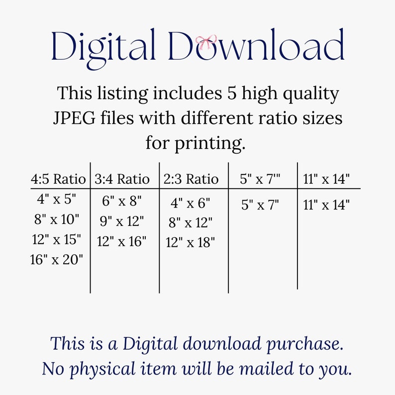 May include: A digital download listing for 5 high-quality JPEG files with different aspect ratios for printing. The image shows a table with the different ratios and corresponding sizes in inches. The ratios are 4:5, 3:4, 2:3, 5" x 7", and 11" x 14".