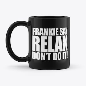 Frankie Say Relax Don&#39;t Do It Retro Frankie Goes To Hollywood 80&#39;s Pop Novelty Gift Black 11oz Coffee Tea Mug
