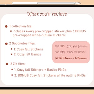 May include: A digital illustration of a pink tablet screen with a list of what's included in a digital sticker pack. The text on the screen reads "What you'll recieve" and lists "1 collection file", "2 Goodnotes files", and "2 Zip files". The Goodnotes files are described as "Cozy fall Stickers" and "Cozy fall Basics" with the resolution and number of stickers listed. The Zip files are described as "Cozy fall Stickers + Basics PNGs" and "BONUS Cozy fall Stickers white outline PNGs".