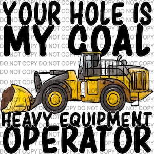 Könnte beinhalten: Eine gelbe und schwarze Cartoon-Illustration eines schweren Baumaschinenführers mit einem Bulldozer. Der Text "Your hole is my coal" befindet sich über dem Bulldozer und der Text "Heavy Equipment Operator" unter dem Bulldozer.