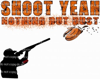 May include: A silhouette of a person holding a shotgun, aiming at a broken clay pigeon. The text "SHOOT YEAH NOTHING BUT DUST" is in orange with a distressed look.