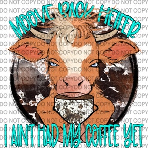 Moove Back Heifer I ain't had my Coffee Yet PNG