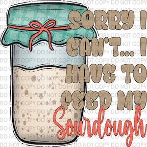 Sorry I Can't I have to Feed My Sourdough PNG Design