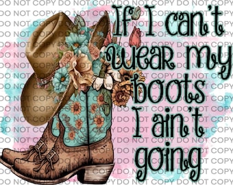 If I Can't Wear My Boots I Ain't Going Png File, Country, Western ...