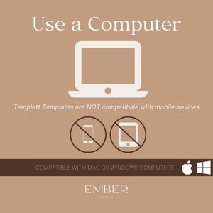 May include: A tan graphic with the text "Use a Computer" and a white laptop icon. The text "Templett Templates are NOT compatible with mobile devices" is below the laptop. The bottom text reads "COMPATIBLE WITH MAC OR WINDOWS COMPUTERS".