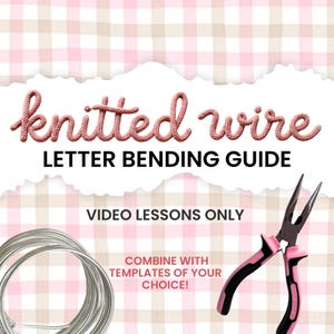 May include: An image promoting a craft guide. It features the text "knitted wire LETTER BENDING GUIDE" in pink. A coil of silver wire and pink and black pliers are shown. The text "VIDEO LESSONS ONLY" and "COMBINE WITH TEMPLATES OF YOUR CHOICE!" are also visible.