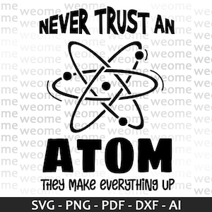 Könnte beinhalten: Schwarzweißes Grafikdesign mit einer Atom-Illustration und dem Text "NEVER TRUST AN ATOM They MAKE EVERYTHING UP".