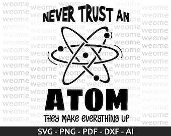 Never Trust an Atom svg download file for Cricut, Laser cut and Print, Commercial use