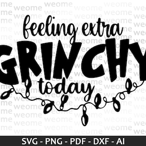 May include: Black and white graphic design with the text "feeling extra GRINCHY today". The word "GRINCHY" is in large, bold letters. A string of lights is below the text. The bottom of the image has the text "SVG - PNG - PDF - DXF - AI".