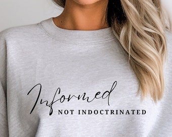 Informed Not Indoctrinated Conservative Homeschool Sweatshirt for Women Awake Not Woke Gift for Her Informed Consent Medical Freedom America