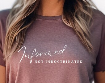 Informed Not Indoctrinated Conservative Homeschool Shirt for Women Awake Not Woke Gift for Her Informed Consent Medical Freedom TShirt