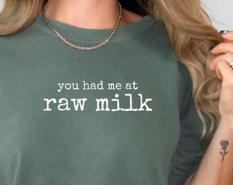 You Had Me At Raw Milk Shirt Women Funny Crunchy T-shirt Homesteader Organic Farm Dairy Make Food Real Again MAHA Gift Her Comfort Colors