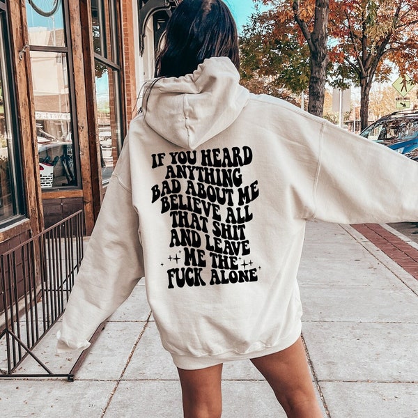 If You Heard Anything Bad About Me Believe That Shit And Leave Me The Fuck Alone| Adult humor | graphic hoodie