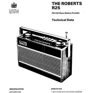 May include: Black and white technical specifications for the Roberts R25 FM/AM Mains Battery Portable radio. The image shows a diagram of the radio and includes information about the semi-conductors, waveband coverage, power output, loudspeaker, battery, and mains supply. It also includes instructions for dismantling the radio.