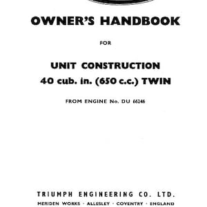 May include: Black and white Triumph Owner's Handbook for the Unit Construction 40 cubic inch (650 cc) Twin engine. The handbook is for engines from number DU 66246. The handbook is published by Triumph Engineering Co. Ltd. in Meriden, Allesley, Coventry, England. The handbook includes the phone number Meriden 331, reference number 30/67, and telegram address "Trusty, Coventry". The handbook is a USA edition.
