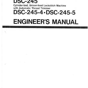 May include: Black and white engineer's manual for a JUKI cylinder-bed, unison-feed lockstitch machine. The manual is for models DSC-245, DSC-245-4, and DSC-245-5.