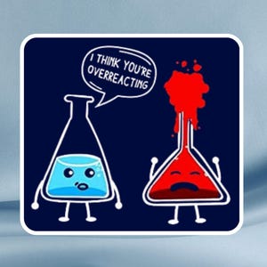 May include: A sticker featuring two cartoon beakers on a navy blue background. One beaker is blue with a surprised face, while the other is red and overflowing. Text above the blue beaker says, "I THINK YOU'RE OVERREACTING."