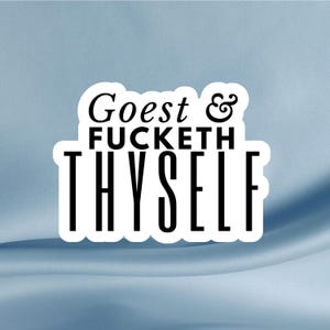 Goest & Fucketh Thyself Sticker: Snarky Sarcastic Gloss Vinyl