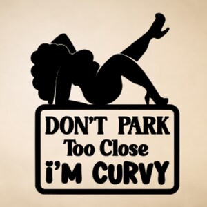May include: Black and white silhouette of a curvy woman with the text "Don't Park Too Close I'm Curvy" on a black sign.