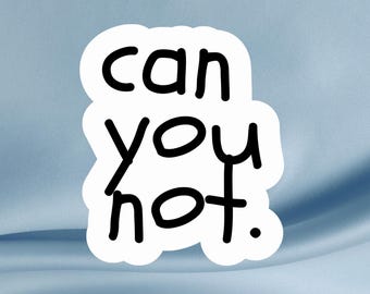 Pegatina "Can You Not": Calcomanía de vinilo brillante sarcástica