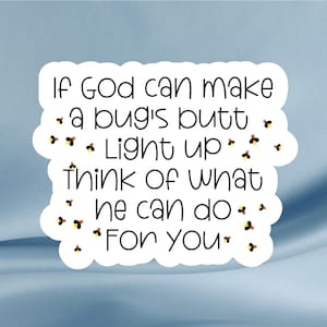 May include: White sticker with the text "If God can make a bug's butt light up, think of what he can do for you." The sticker has a white border and small illustrations of fireflies.