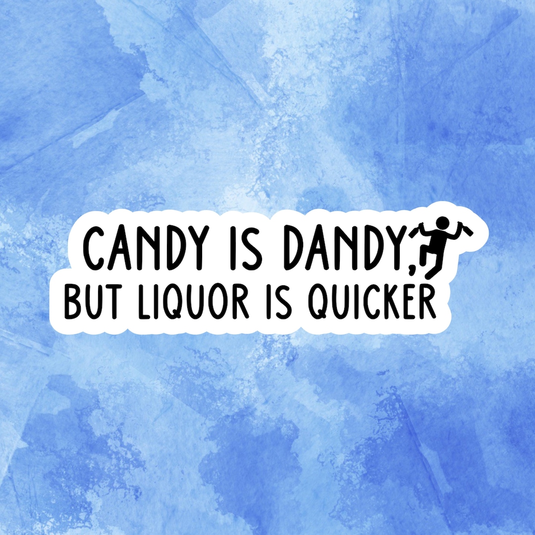Candy is Dandy Liquor is Quicker Sticker • Funny Alcohol Quote ...