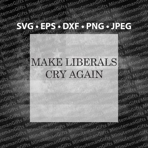 Puede incluir: Diseño digital en blanco y negro con el texto "MAKE LIBERALS CRY AGAIN" en negrita. El diseño también incluye tipos de archivo: SVG, EPS, DXF, PNG y JPEG.