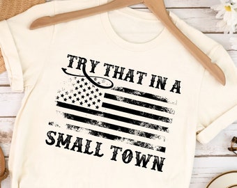 Try That In A Small Town Shirt, Country Music Shirt, Western Concert T-Shirt,Country Girl Gift,American Flag Quote,Rodeo Shirt,Midwest Shirt