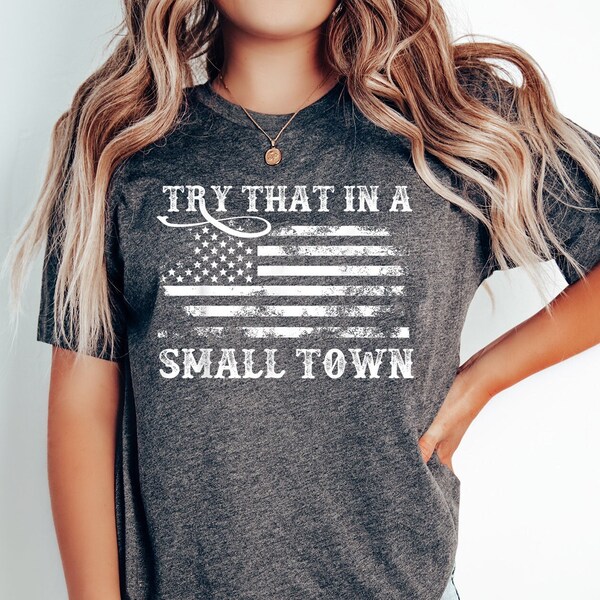 Try That In A Small Town Shirt, Country Music Shirt, Western Concert T-Shirt,Country Girl Gift,American Flag Quote,Rodeo Shirt,Midwest Shirt