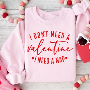 I Don&#39;t Need A Valentine I Need A Nap Sweatshirt, Funny Valentine’s Day Shirt, Single Valentine Sweatshirt, Women Valentine&#39;s Day Hoodie