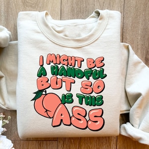Retro I Might Be A Handful But So Is This Ass Sweatshirt, Funny Quote Shirt ,I Might Be A Handful But So Is This Ass Shirt, Sarcasm Shirt