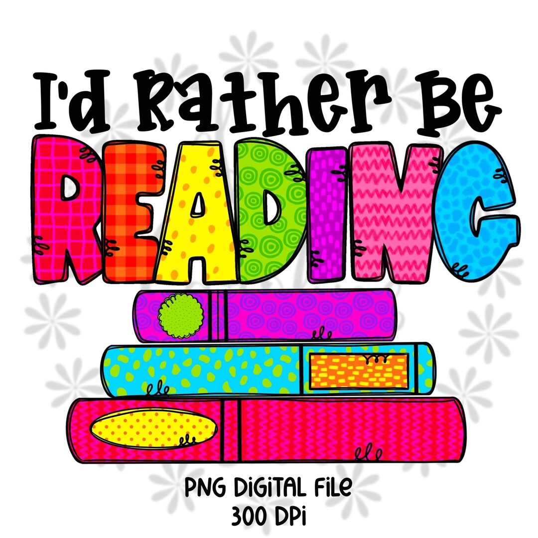 I’d Rather Be Reading PNG Shirt Design for Sublimation Funny Shirt ...