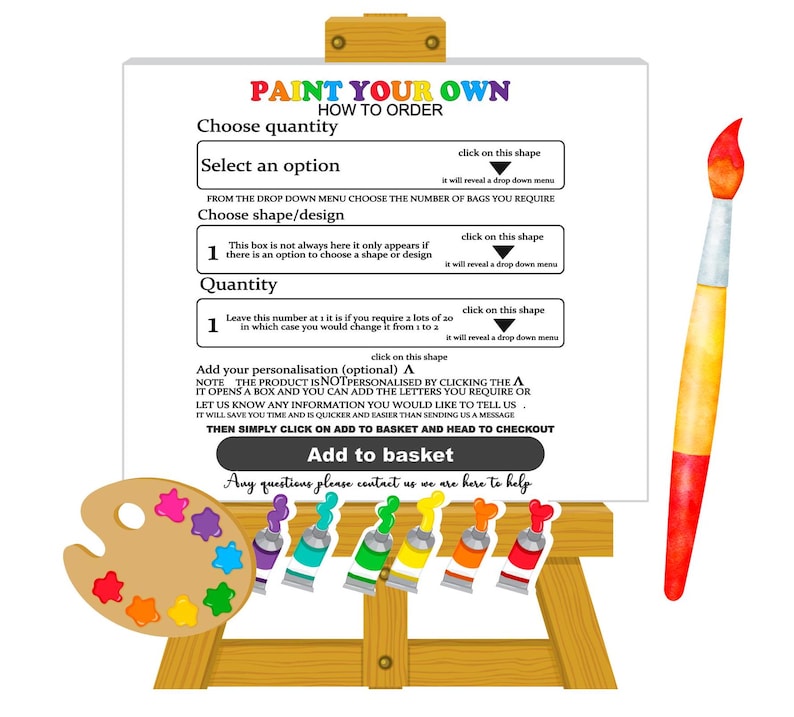 May include: A white easel with a sign that says "Paint Your Own How To Order". The sign has instructions on how to choose a quantity, select an option, choose a shape or design, and add personalization. There is a paint palette with paint tubes and a paintbrush.