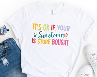 It's Ok If Your Serotonin Is Store Bought Shirt,Serotonin Shirt,Mental Health Shirt,Anxiety Shirt,Depression Shirt,Floral Serotonin Shirt
