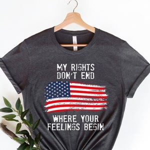 Shirt With Sayings,My Rights Don't End Where Your Feelings Begin Shirt,Gun Owner Shirt,Patriotic T Shirt,Veteran Shirt,Political T Shirt