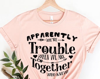 Bestie T-Shirt, Best Friend Tee, Couples Matching, Apparently We're Trouble When We Are Together Shirt, Funny Best Friend Birthday Gift Idea