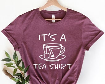 Its a Tea Shirt, Tea Lover Shirt, Tumblr Shirt, Tea Lover Gift, Tea Addict, T shirt with Sayings, Funny Shirt, Hipster Shirt