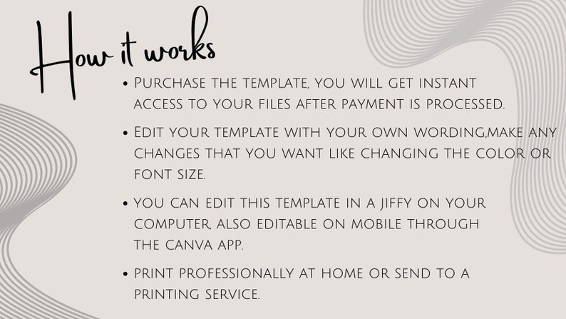 May include: How it works: Purchase the template, get instant access to your files after payment is processed. Edit your template with your own wording, make any changes you want like changing the color or font size. You can edit this template in a jiffy on your computer, also editable on mobile through the Canva app. Print professionally at home or send to a printing service.