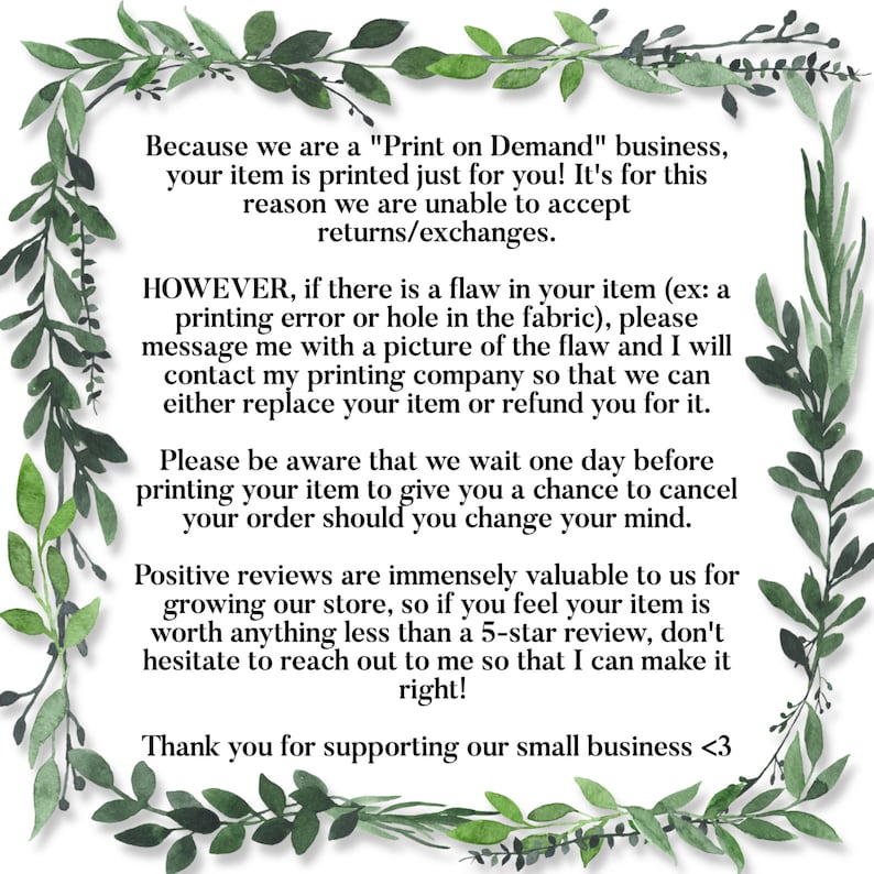 May include: A white background with text about a print-on-demand business, surrounded by a green leafy border. The text explains the return policy, flaw resolution, and cancellation policy. It also thanks customers for their support.