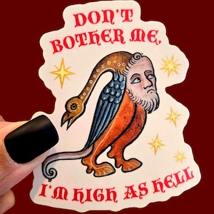 May include: A die-cut sticker featuring a medieval-style hybrid creature with a human face, a long neck ending in a bird head, and orange and blue plumage. The text DON'T BOTHER ME, I'M HIGH AS HELL is printed in red, surrounded by yellow stars.