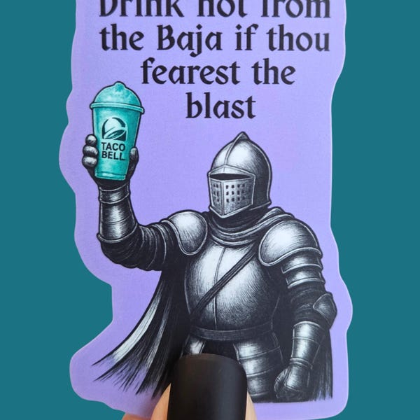 May include: A light purple sticker featuring a black and white illustration of a knight in armor holding a teal Taco Bell cup. The text reads: Drink not from the Baja if thou fearest the blast. The sticker has a die-cut shape and a smooth finish.