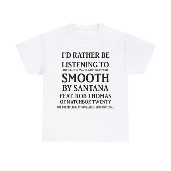 Je préférerais écouter le hit Smooth de Santana Feat Rob Thomas du t-shirt Matchbox Twenty, lauréat d'un Grammy Award en 1999