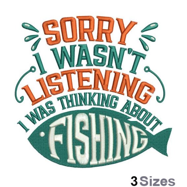 Sorry I Wasn't Listening I Was Thinking About Fishing - Machine Embroidery Design - 3 Sizes, Fish Embroidery Pattern, Fishing Quote Design