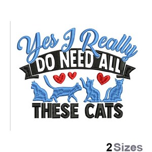 May include: Embroidered design featuring the text "Yes I Really Do Need All These Cats" in black with blue lettering. Four blue cats are depicted with red hearts above them.