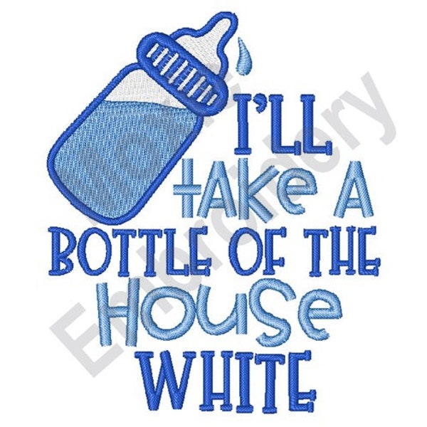 I'll Take A Bottle Of The House White - Machine Embroidery Design, Baby Bottle Embroidery Pattern, Nursing Bottle Design, Feeding Bottle