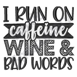May include: Black and white embroidery design with the text "I run on caffeine, wine & bad words".