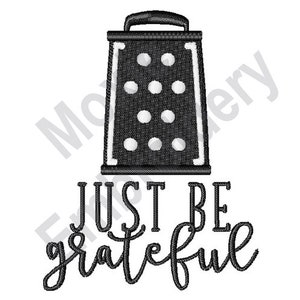 May include: Black and white image of a grater with the text "Just be grateful" underneath.