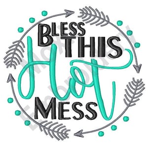 May include: A turquoise and black embroidery design with the text "Bless this hot mess" surrounded by gray feathers and arrows.
