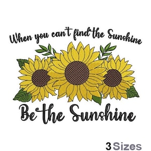 Sunflowers Sunshine - Machine Embroidery Design - 3 Sizes, When You Can&#39;t Find The Sunshine Be The Sunshine, Three Flowers Embroidery Design