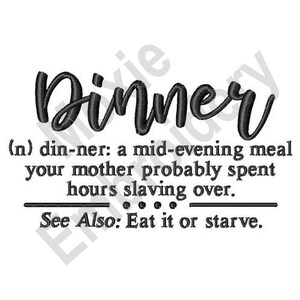 Dinner Definition - Machine Embroidery Design, Mid-Evening Meal Your Mother Probably Spent Hours Slaving Over, Eat It Or Starve